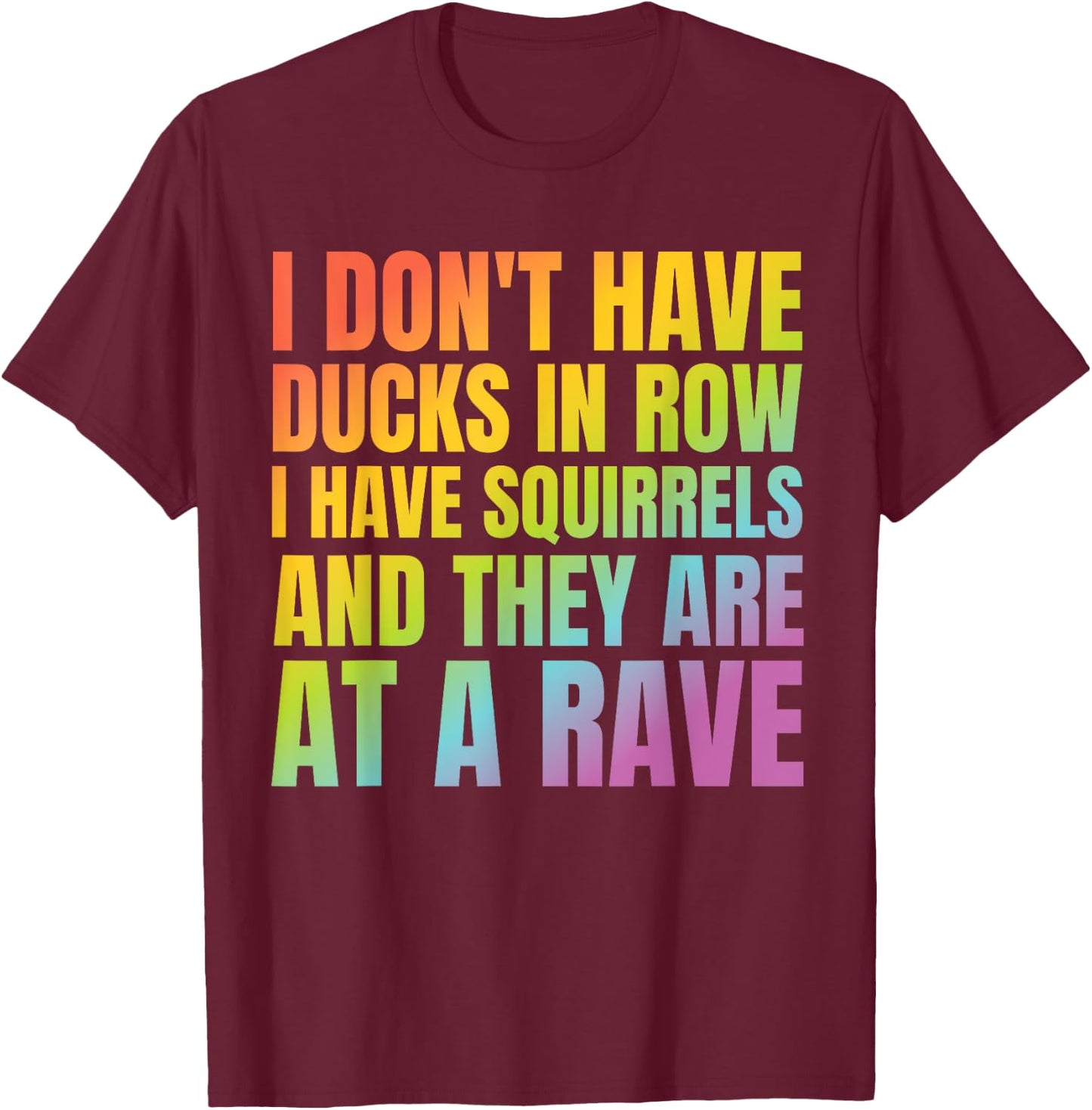 I Don't Have Ducks I Have Squirrels Funny Shirt Rave EDC T-Shirt - T-Shirt | Maroon