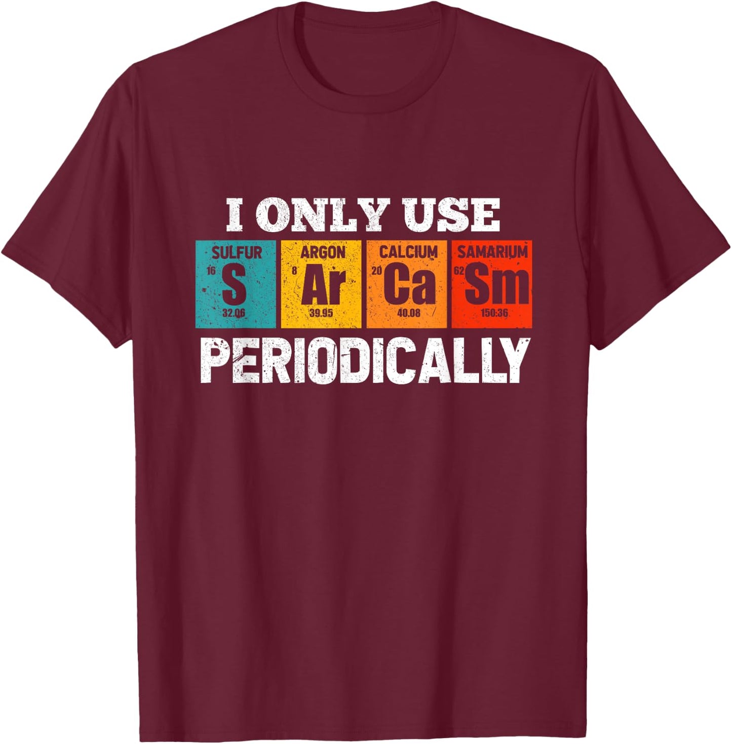 I Use Sarcasm Periodically Funny Chemistry Sarcastic T-Shirt - T-Shirt | Maroon
