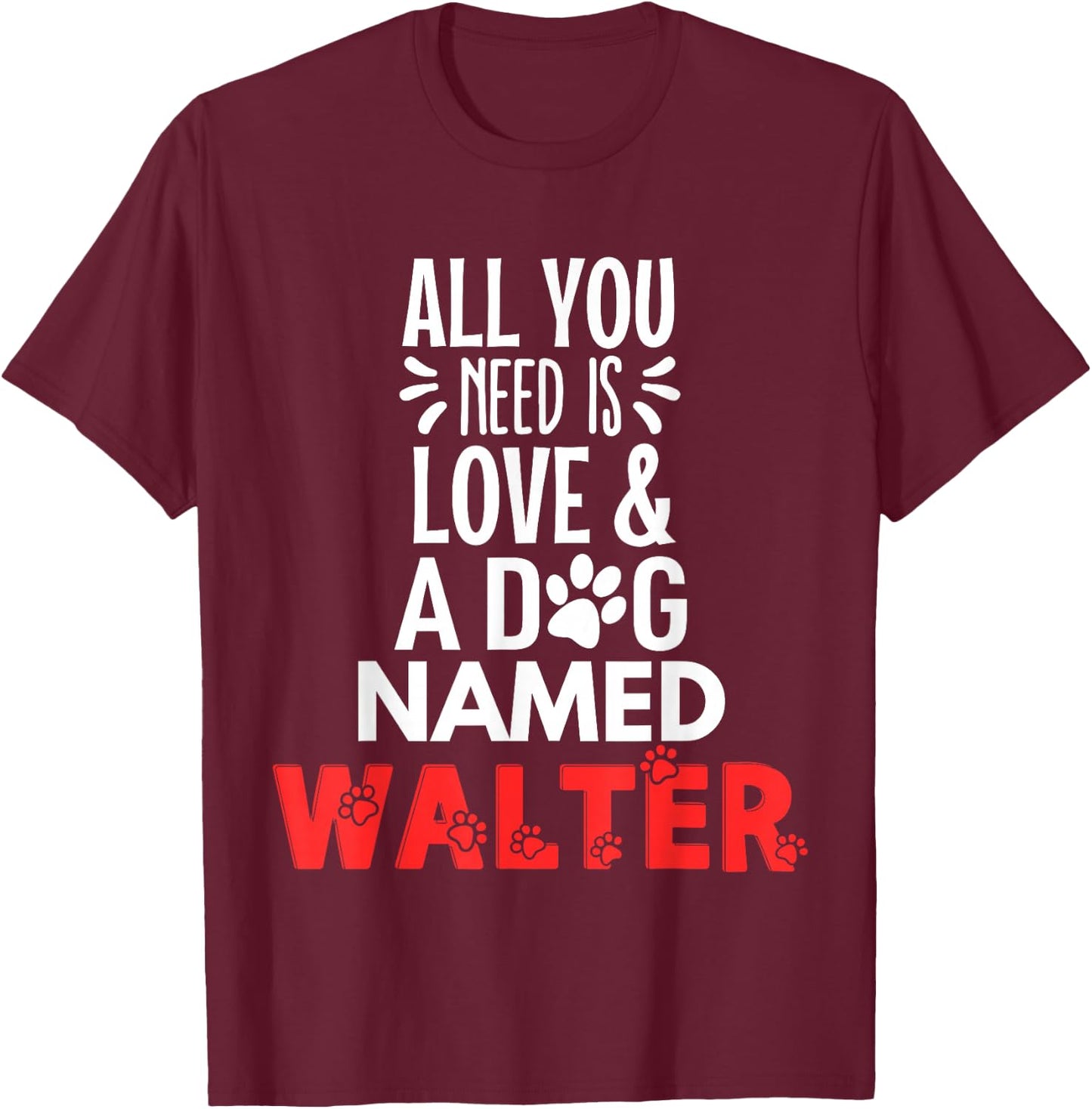 Dog Name Walter Design - All You Need is Love! T-Shirt - T-Shirt | Maroon
