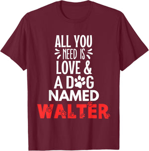 Dog Name Walter Design - All You Need is Love! T-Shirt - T-Shirt | Maroon
