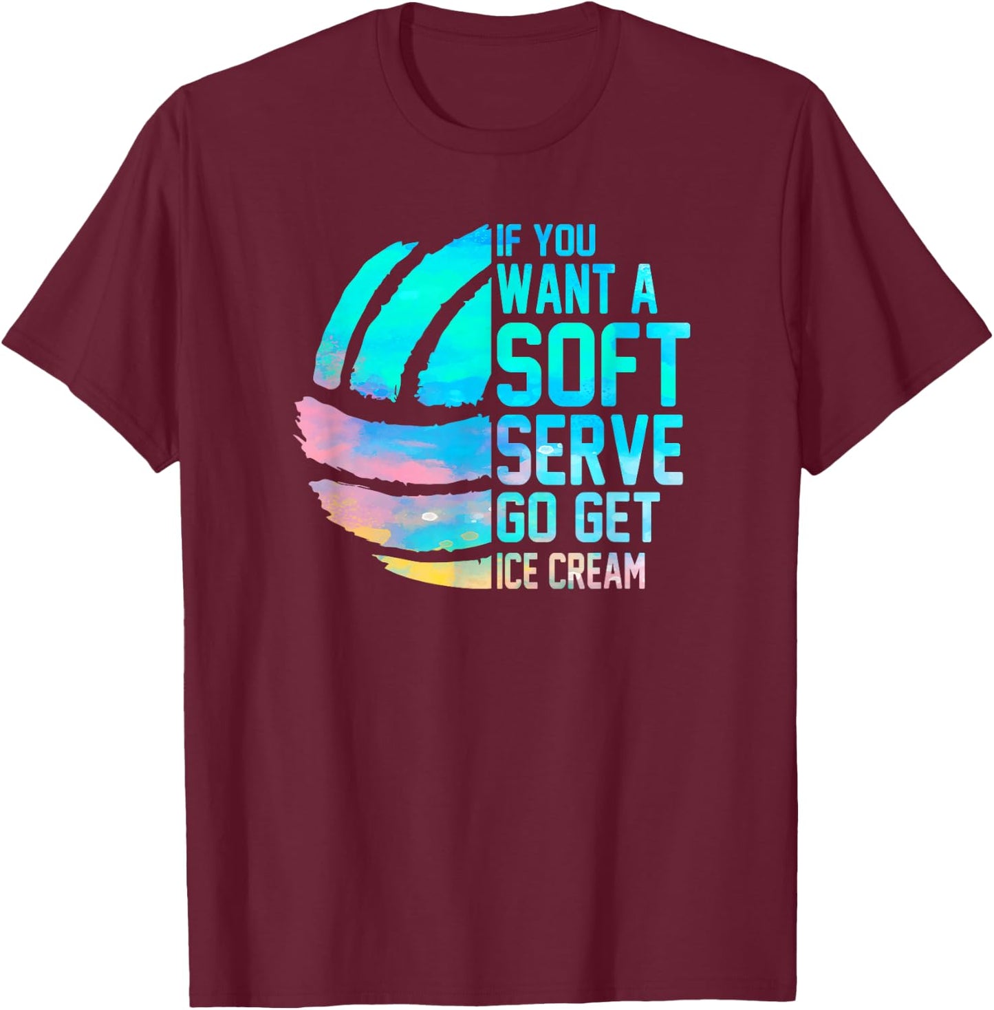If you want a soft serve go get ice cream women Volleyball T-Shirt - T-Shirt | Maroon