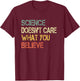 Funny Science Doesn't Care What You Believe Men Teacher Nerd T-Shirt - T-Shirt | Maroon