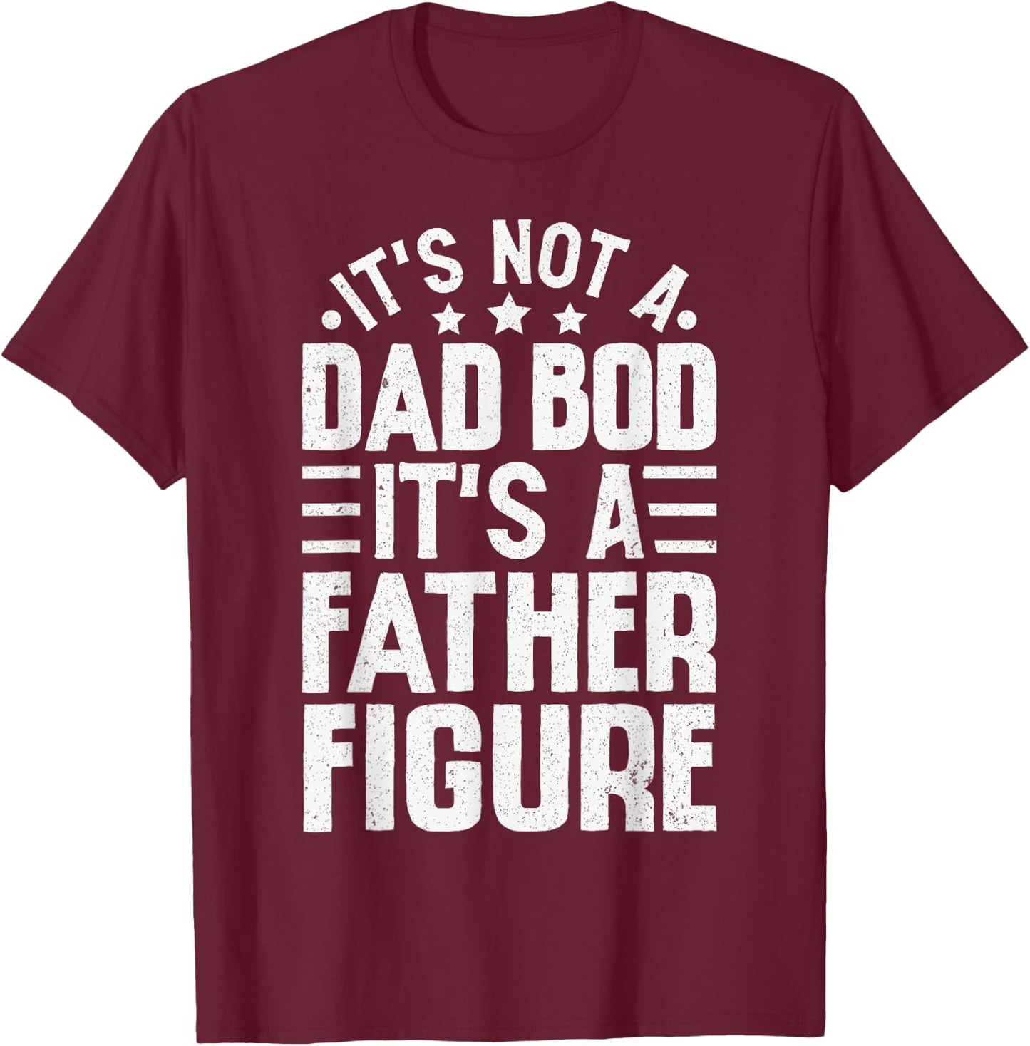 It's Not A Dad Bod It's A Father Figure Funny Fathers Day T-Shirt - T-Shirt | Maroon