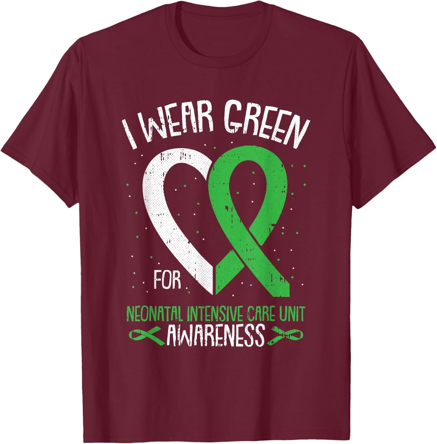 I Wear Green For NICU Awareness Neonatal Intensive Care Unit T-Shirt - T-Shirt | Maroon