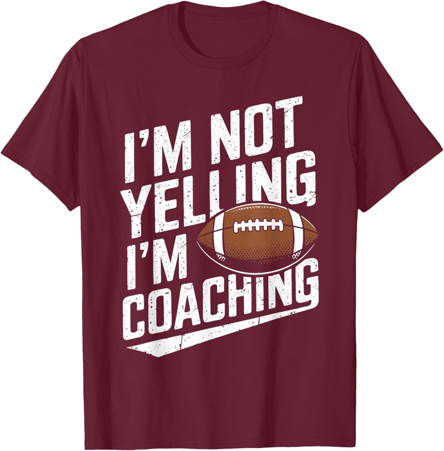 I'm Not Yelling I'm Coaching Football Funny Football Coach T-Shirt - T-Shirt | Maroon