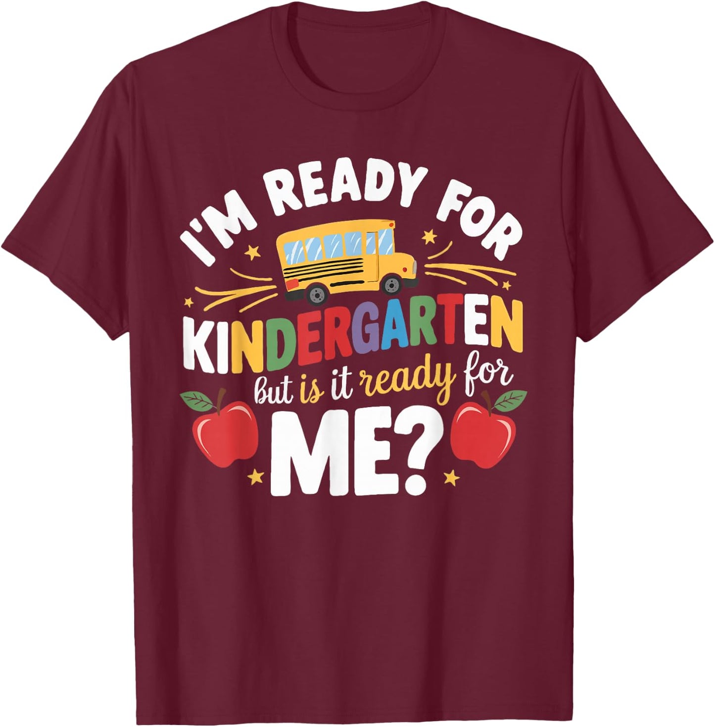 I'm Ready For Kindergarten But Is It Ready For Me T-Shirt - T-Shirt | Maroon