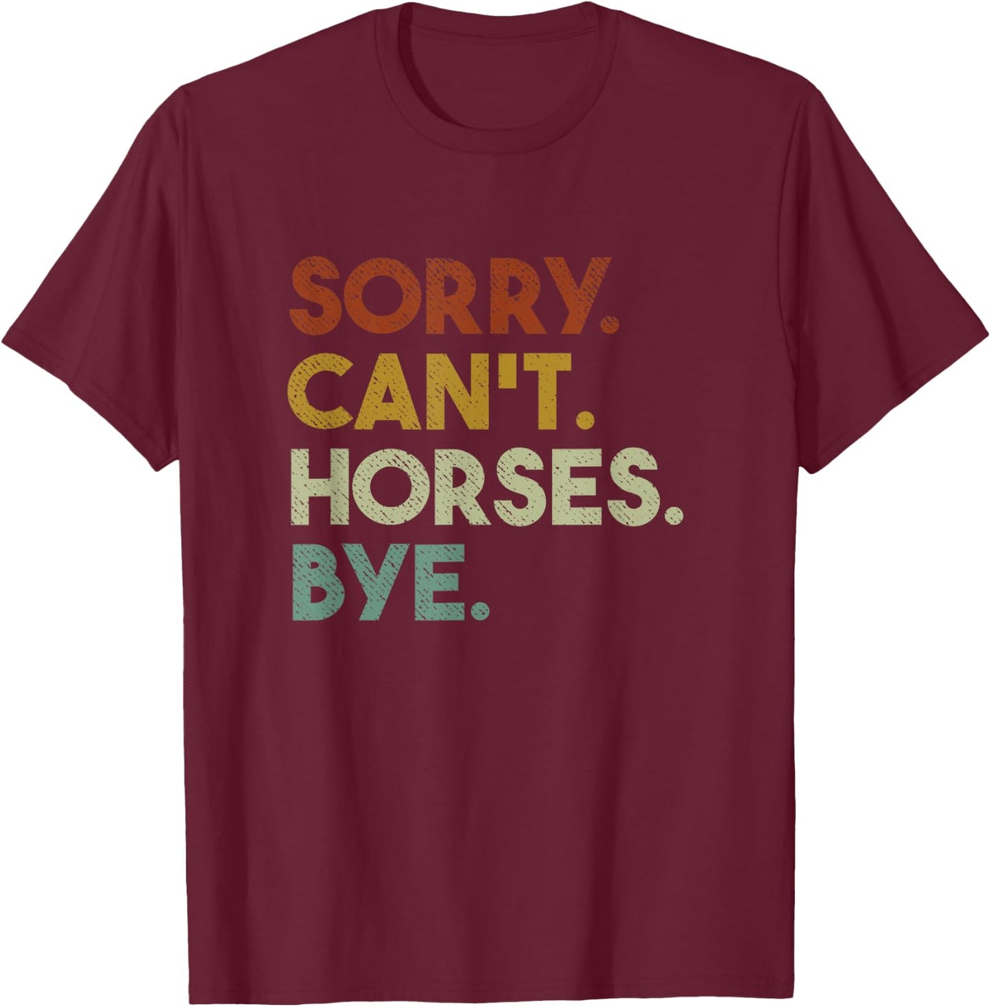 Sorry Can't Horses Bye Funny Horse T-Shirt - T-Shirt | Maroon