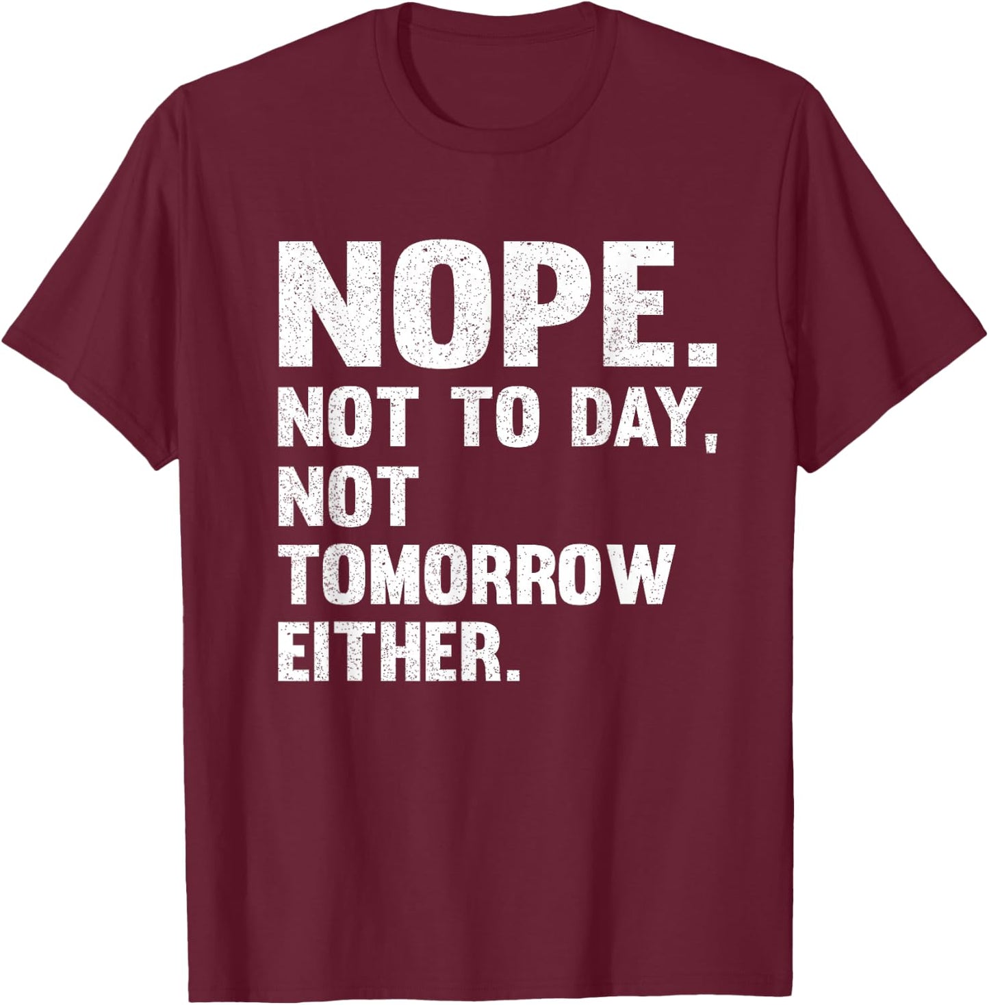 Nope Not Today Shirt Men Not Tomorrow Humorous T-Shirt - T-Shirt | Maroon