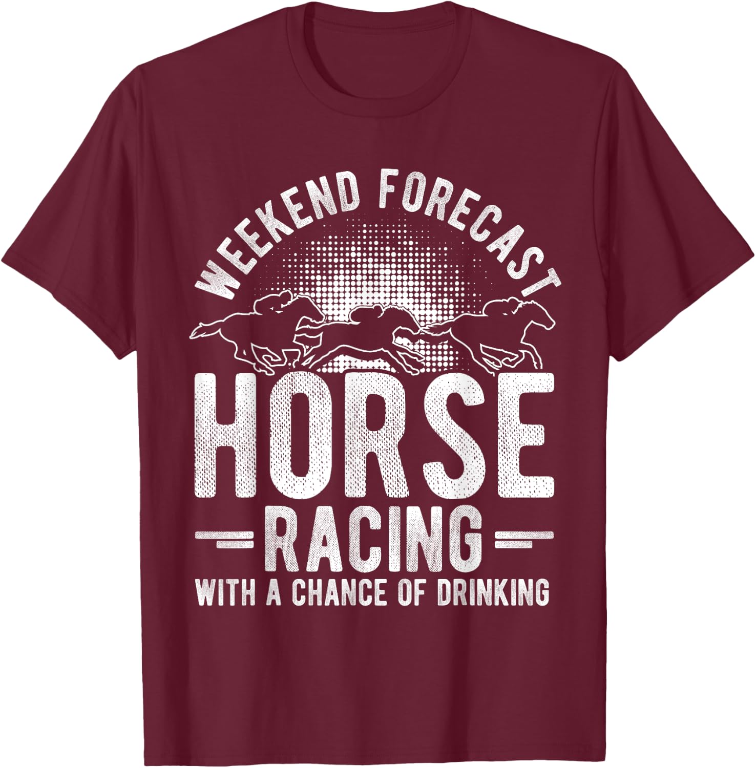 Weekend Forecast Horse Racing with a Chance of Drinking T-Shirt - T-Shirt | Maroon