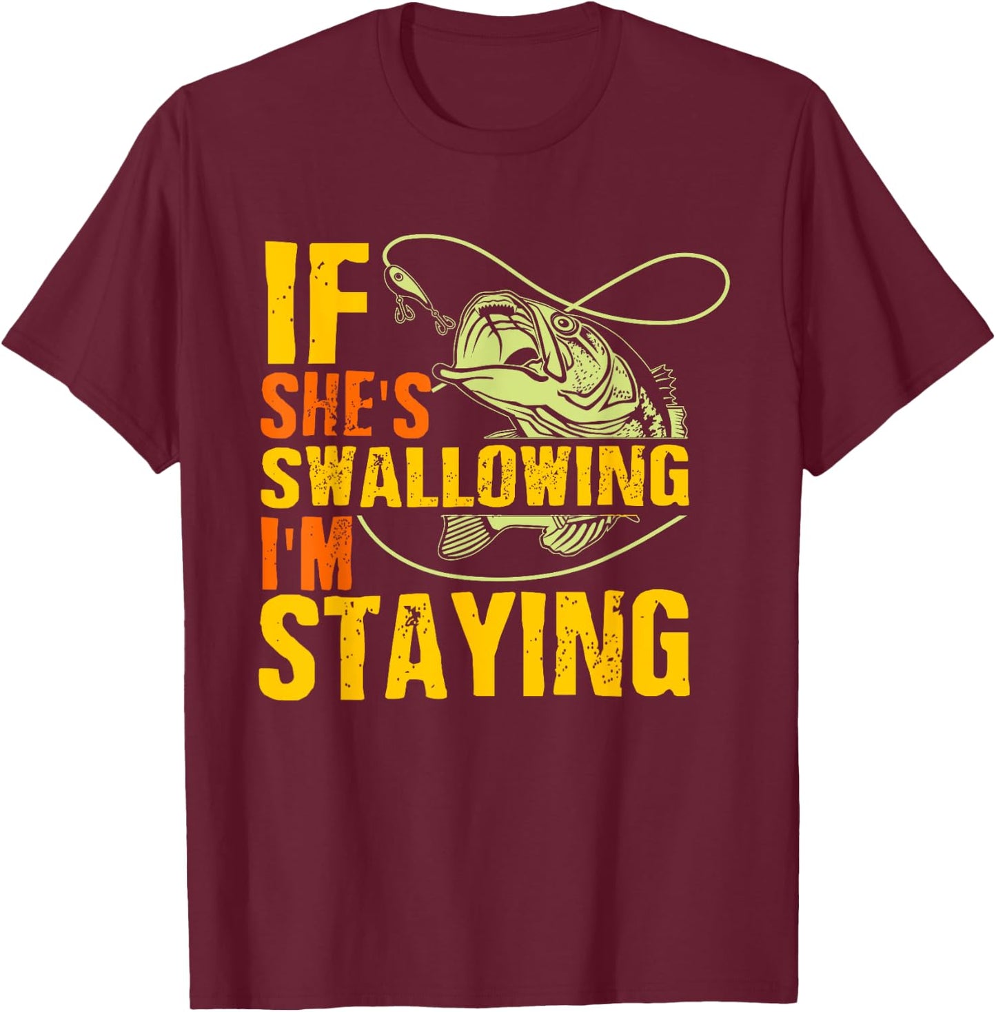 If She's Swallowing I'm Staying Fun Outdoor Fishing T-Shirt - T-Shirt | Maroon