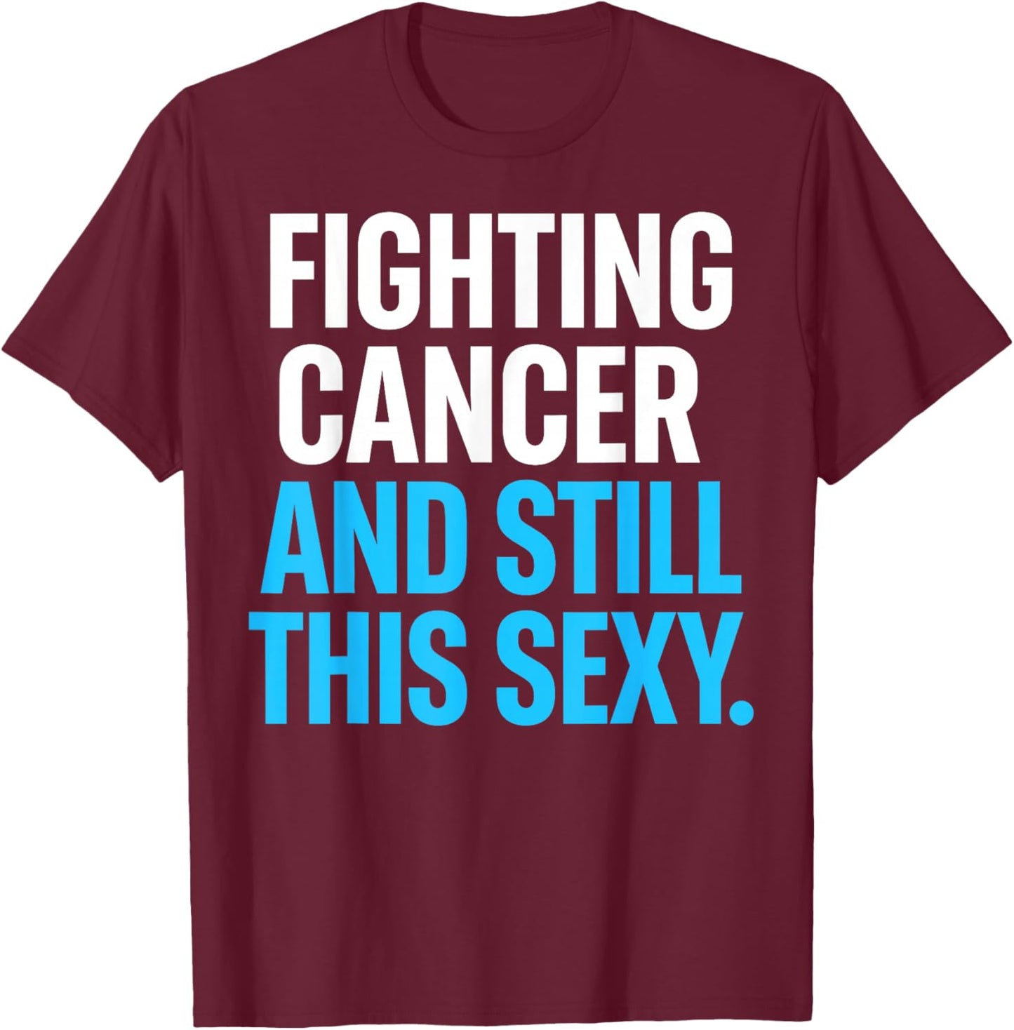 Fighting Cancer and Still This Sexy Funny T-Shirt - T-Shirt | Maroon