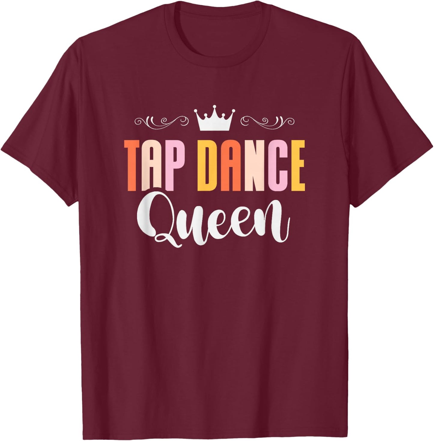 Tap Dance Queen Tap Dancing Tap Dancer Dance Life T-Shirt - T-Shirt | Maroon