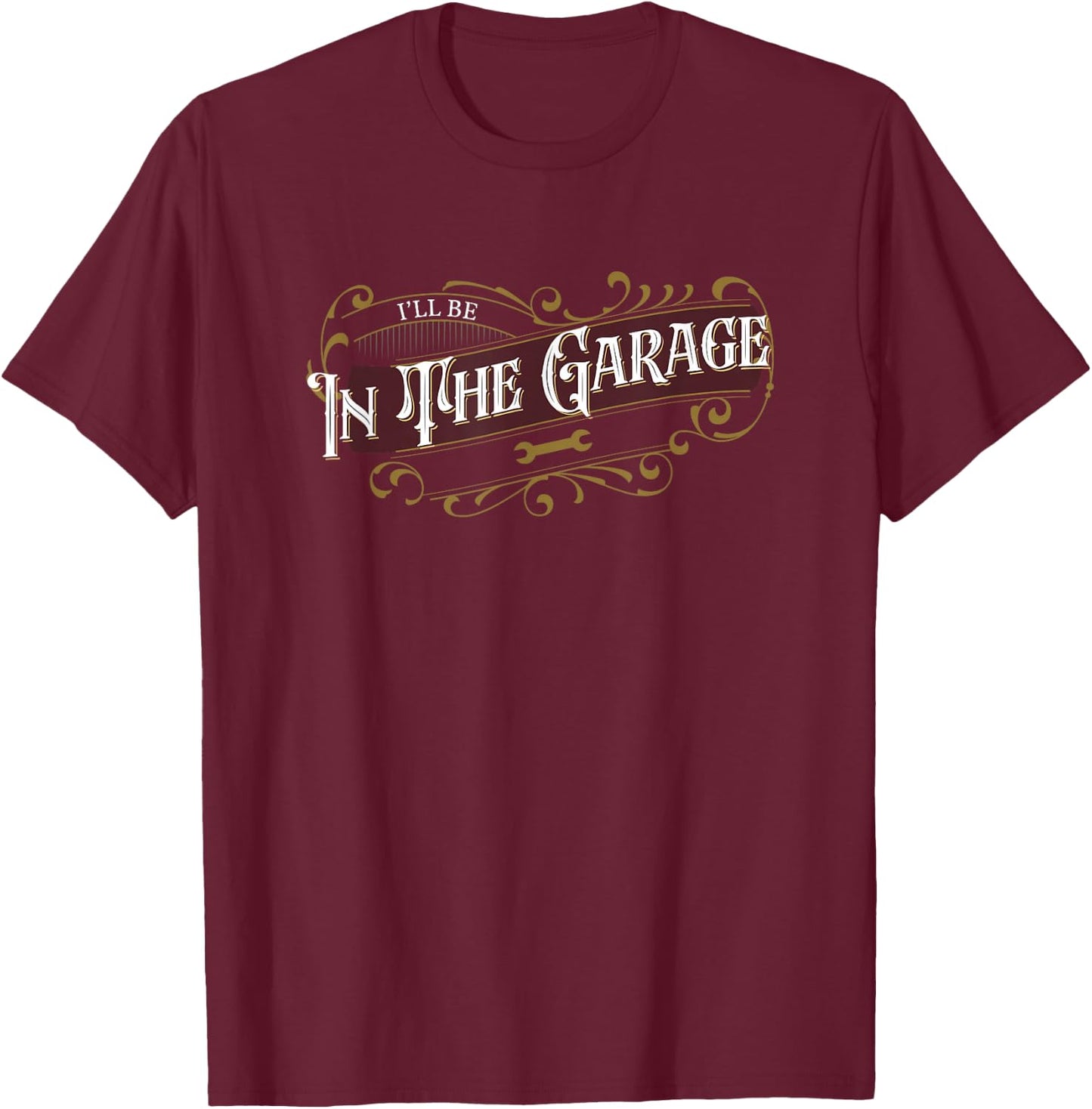 I'll Be in The Garage T-Shirt - T-Shirt | Maroon