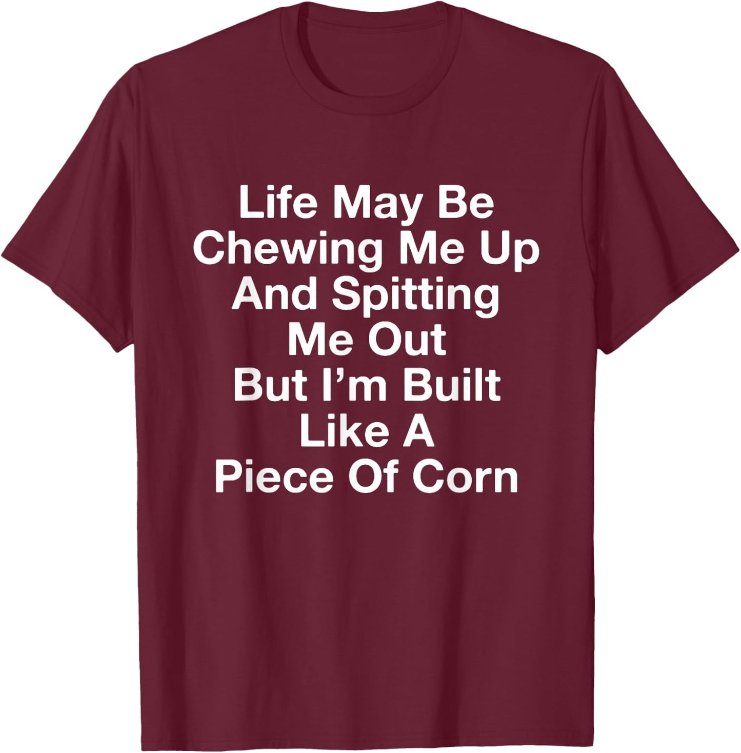 Life May Be Chewing Me Up And Spitting Me Out Funny Saying T-Shirt - T-Shirt | Maroon