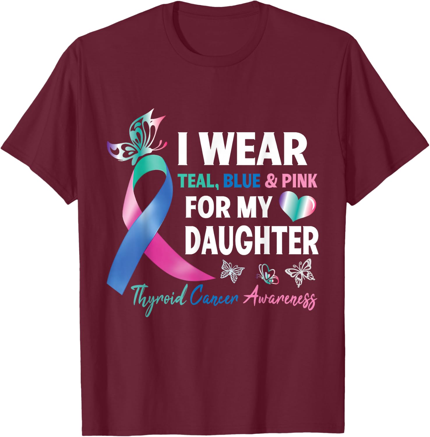 I Wear Teal Blue & Pink For My Daughter Thyroid Cancer Fight T-Shirt - T-Shirt | Maroon