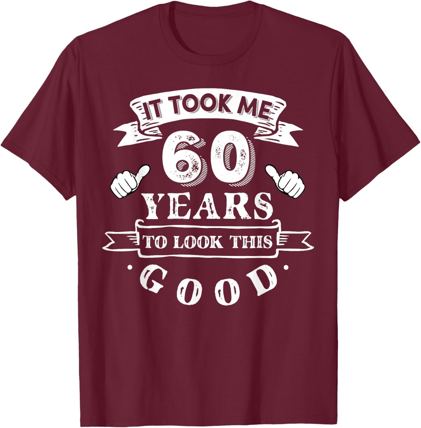 It Took Me 60 Years To Look This Good 60th Birthday T-Shirt - T-Shirt | Maroon