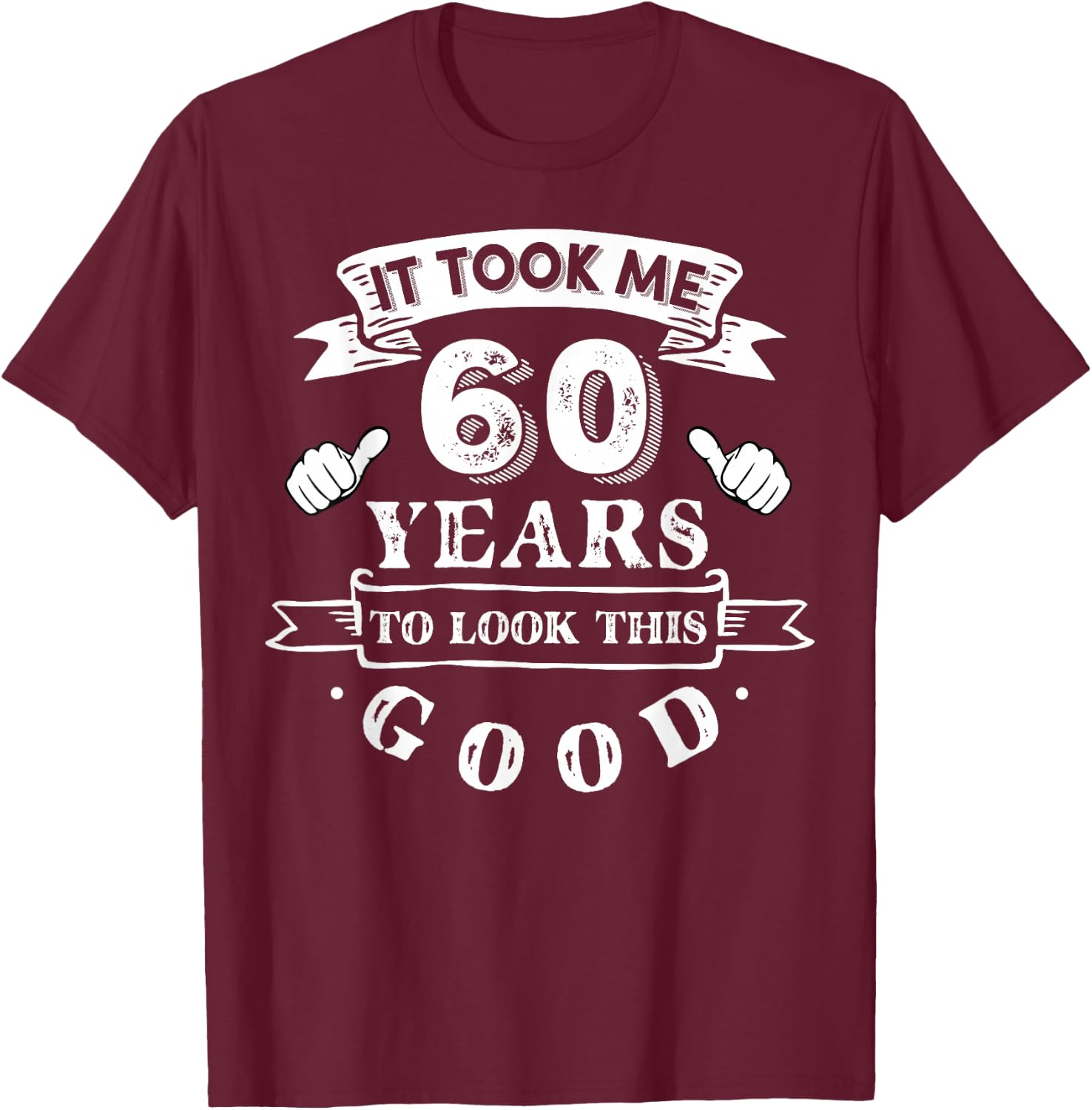 It Took Me 60 Years To Look This Good 60th Birthday T-Shirt - T-Shirt | Maroon