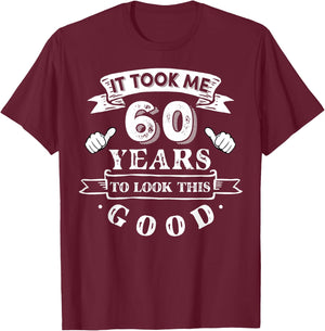 It Took Me 60 Years To Look This Good 60th Birthday T-Shirt - T-Shirt | Maroon