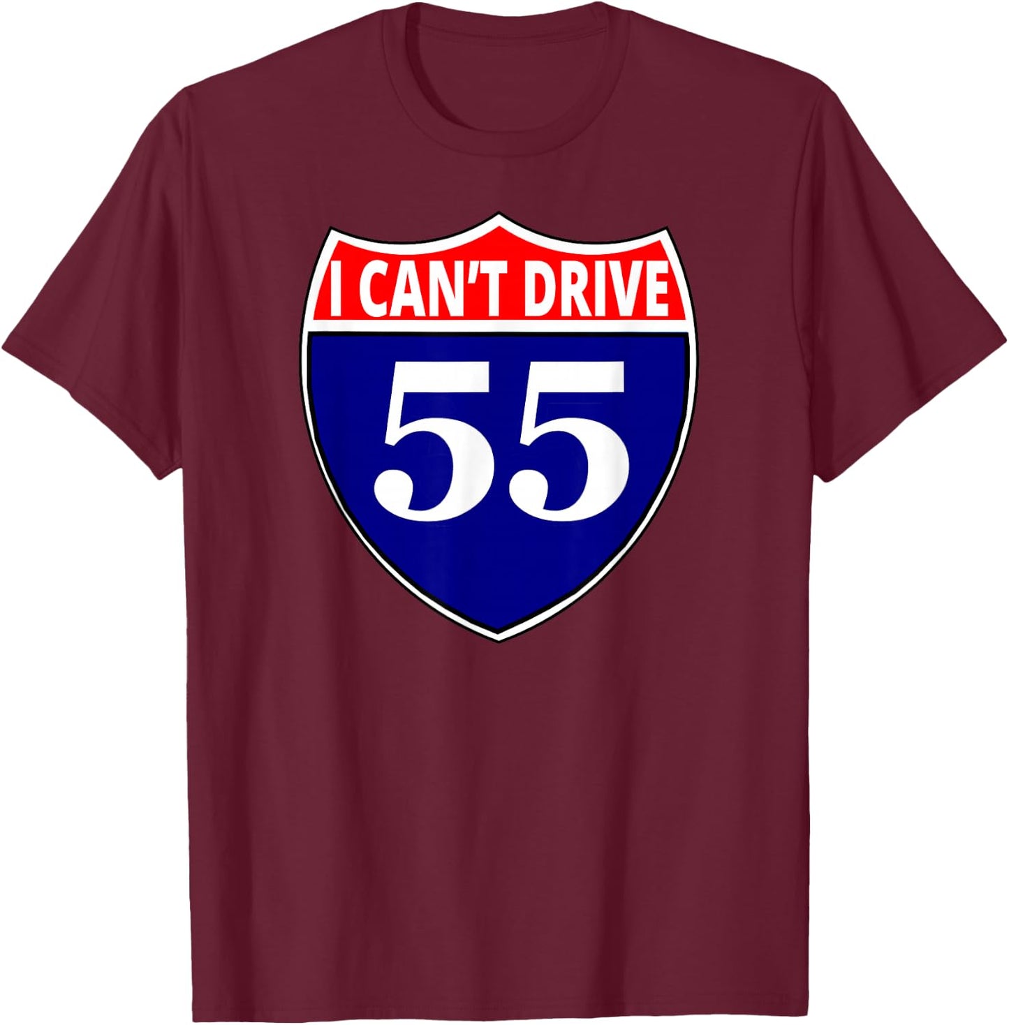 I cant drive 55 Funny Gift Highway Sign T-Shirt - T-Shirt | Maroon