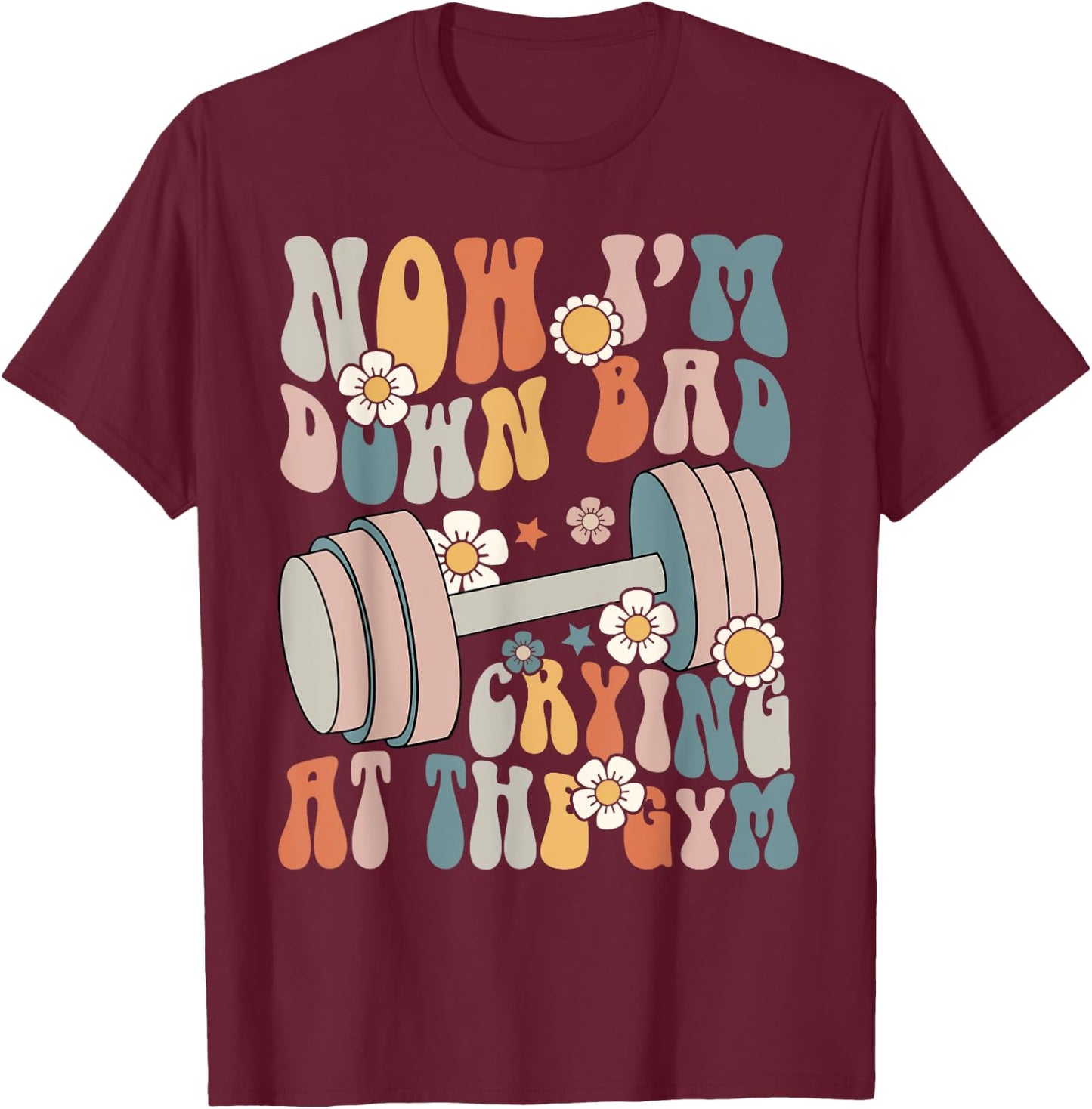 Funny Groovy Now I'm Down Bad Crying At The Gym T-Shirt - T-Shirt | Maroon
