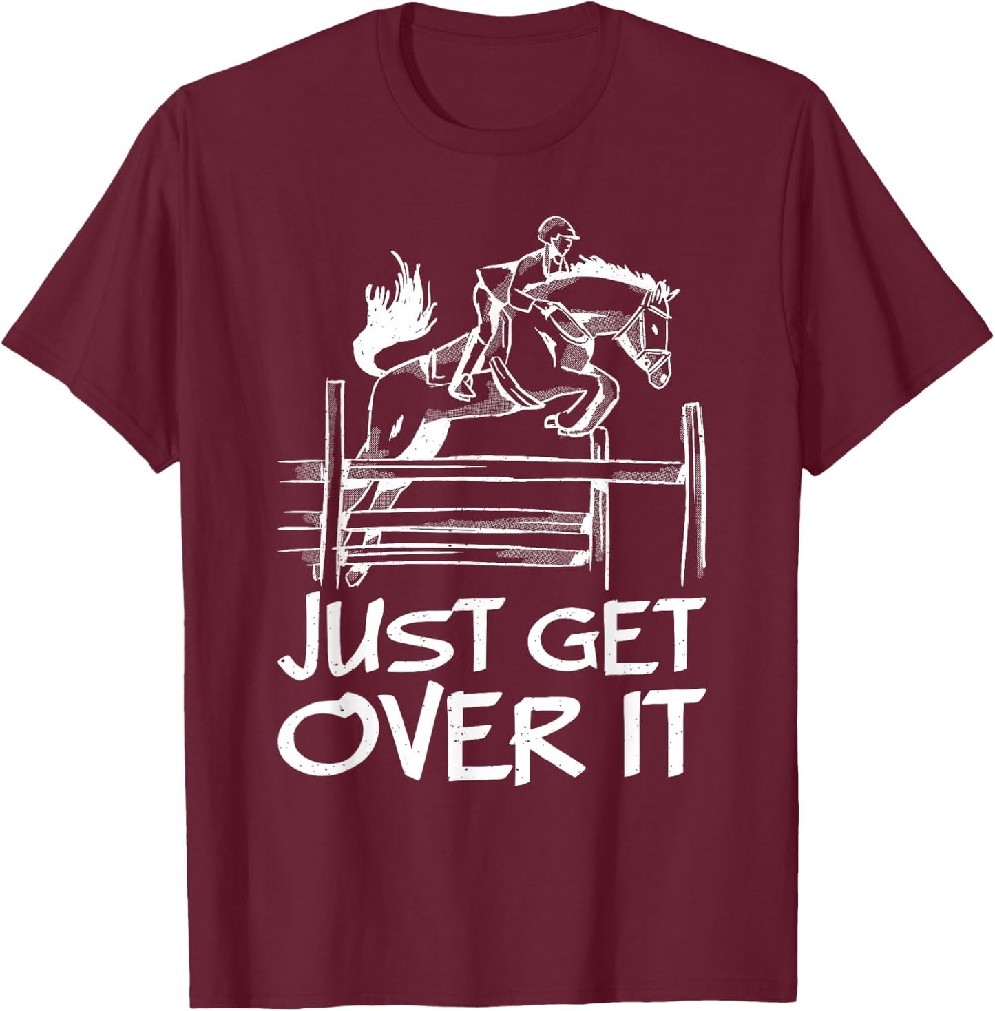 Just Get Over It Horse Equestrian Jumping Horseback Riding T-Shirt - T-Shirt | Maroon