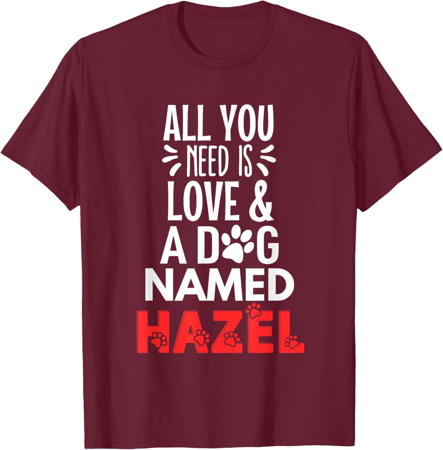 Dog Name Hazel Design - All You Need is Love! T-Shirt - T-Shirt | Maroon