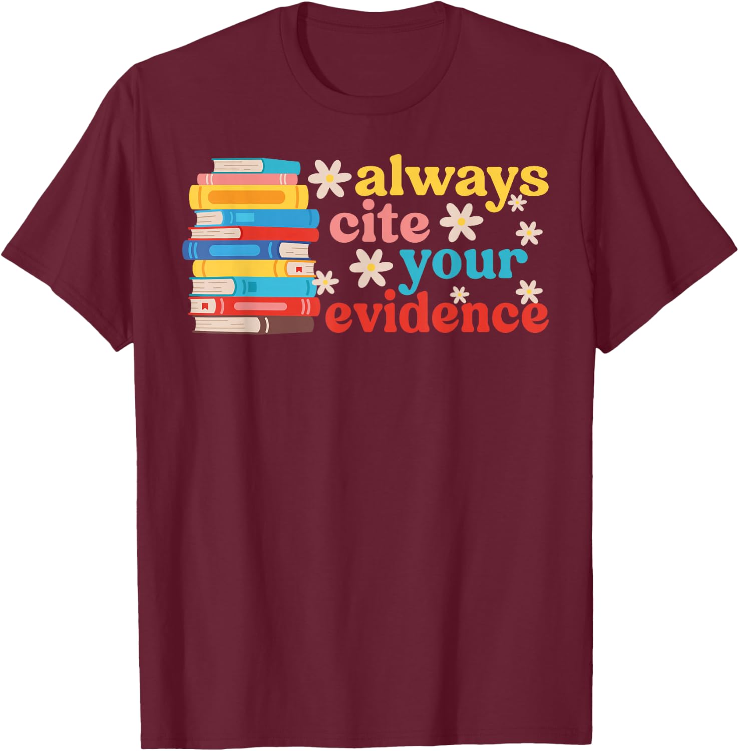 Cite Your Evidence ELA Teacher English Language Arts Teacher T-Shirt - T-Shirt | Maroon