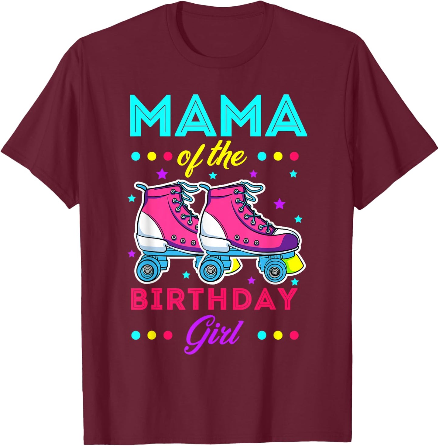 Mama of the Birthday Girl Roller Skates Bday Skating Theme T-Shirt - T-Shirt | Maroon