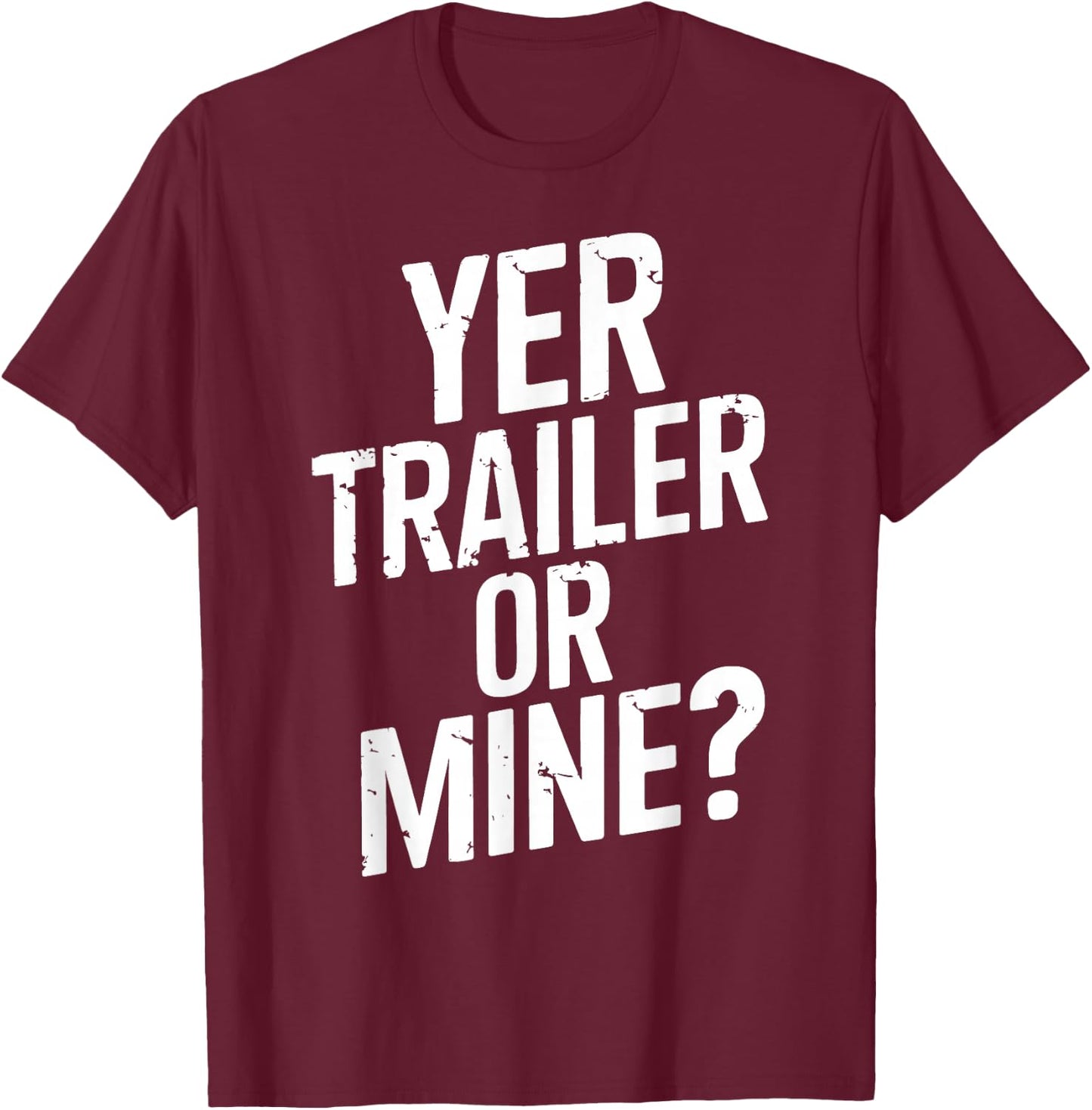 White Trash Party Attire Women Men Yer Trailer Or Mine T-Shirt - T-Shirt | Maroon