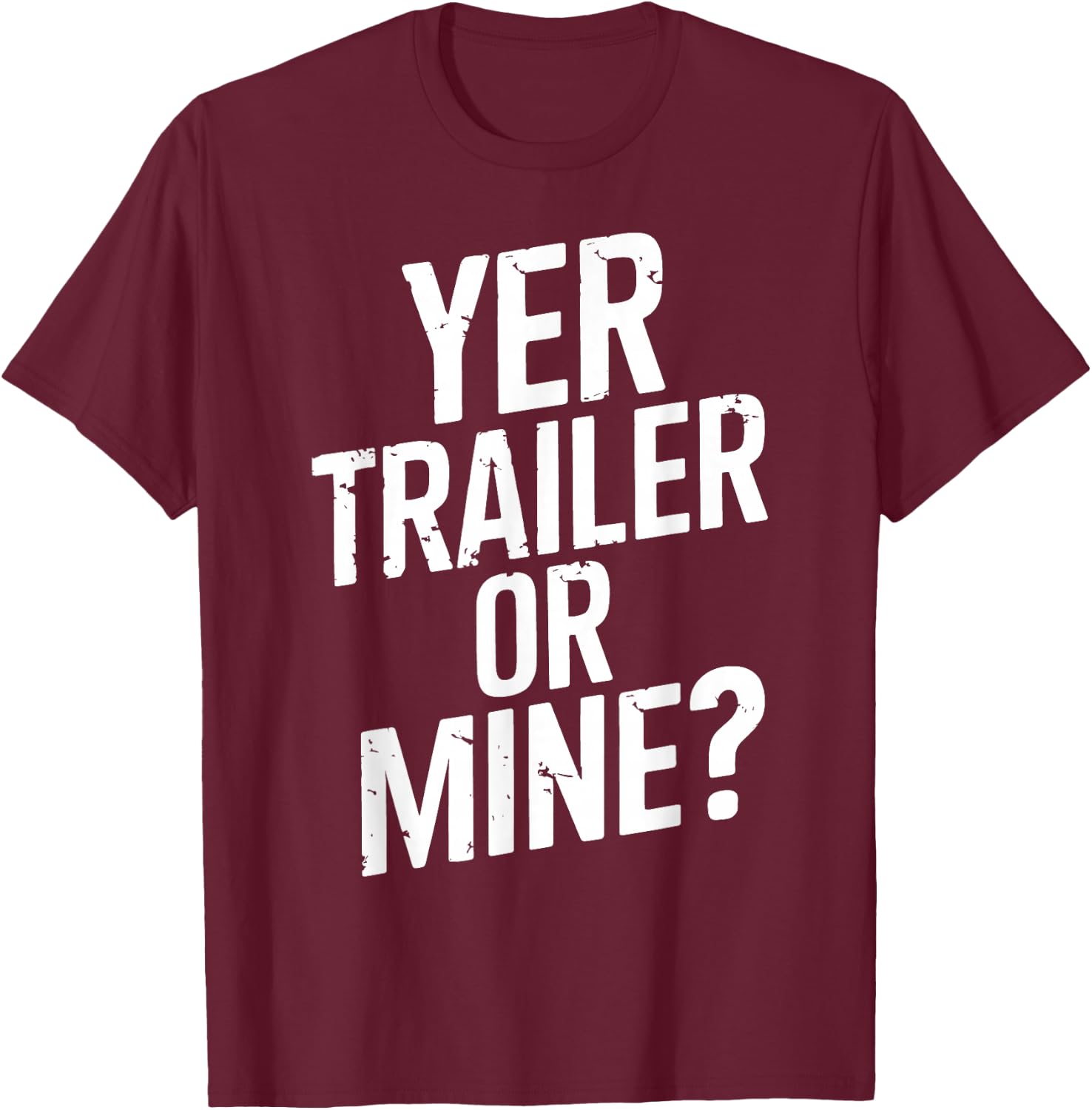 White Trash Party Attire Women Men Yer Trailer Or Mine T-Shirt - T-Shirt | Maroon