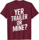 White Trash Party Attire Women Men Yer Trailer Or Mine T-Shirt - T-Shirt | Maroon