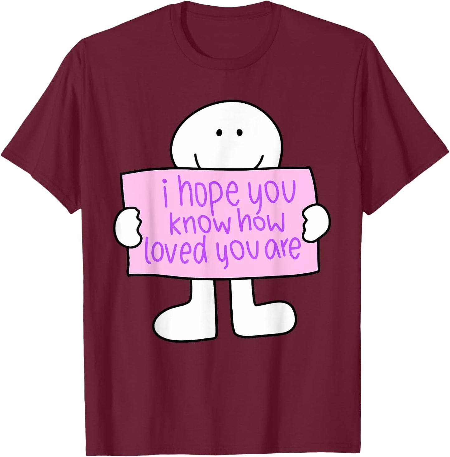i hope you know how loved you are Funny design T-Shirt - T-Shirt | Maroon