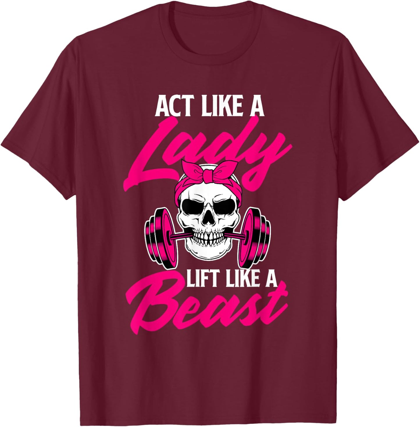 Act Like A Lady Lift Like A Beast - Workout Gym T-Shirt - T-Shirt | Maroon