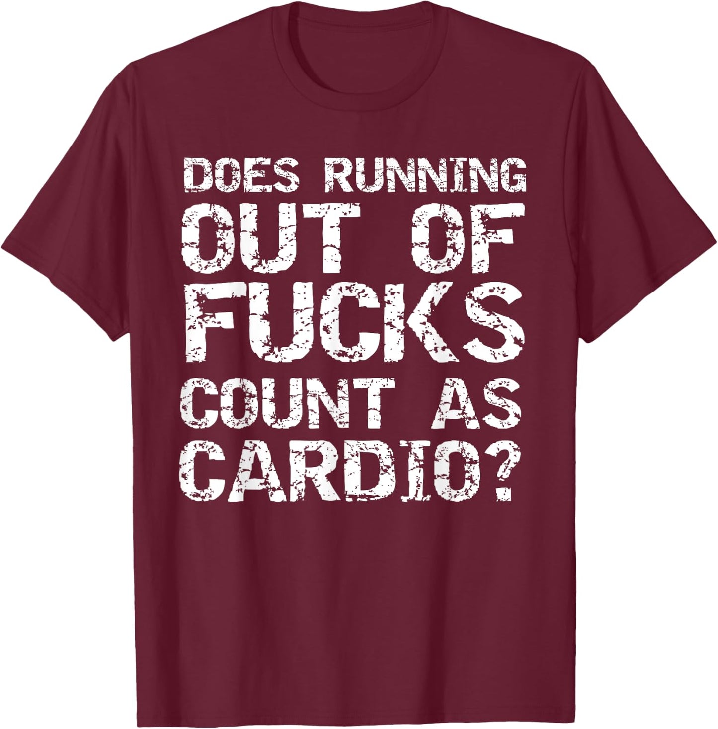 Sarcastic Saying Does Running Out of Fucks Count as Cardio? T-Shirt - T-Shirt | Maroon