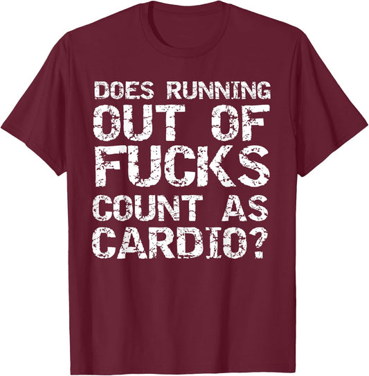 Sarcastic Saying Does Running Out of Fucks Count as Cardio? T-Shirt - T-Shirt | Maroon