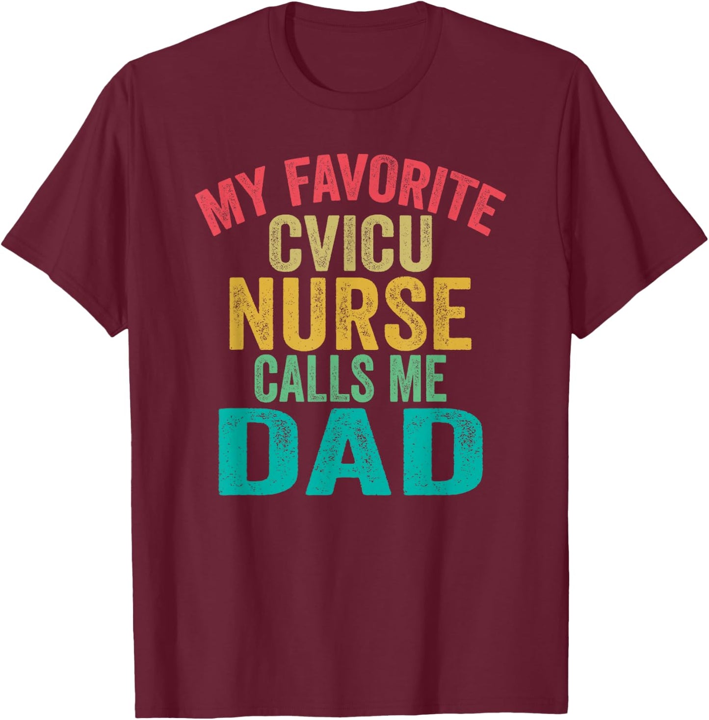 My favorite CVICU Nurse calls me Dad - Father's Day vintage T-Shirt - T-Shirt | Maroon