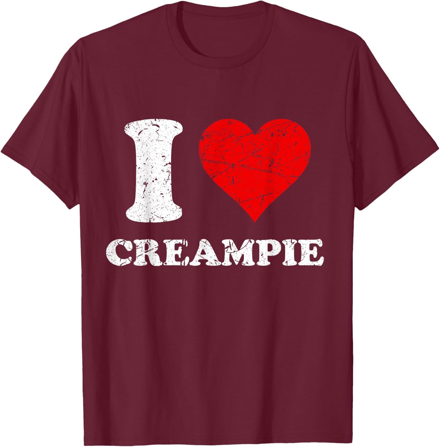 Distressed I Heart Creampie I Love Creampie T-Shirt - T-Shirt | Maroon