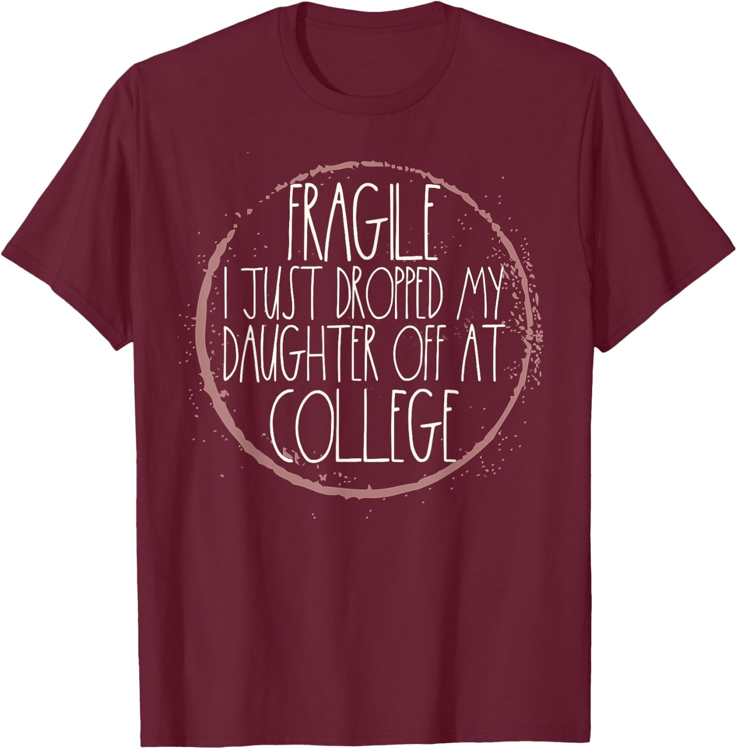 Fragile I Just Dropped My Daughter Off At College Drop Off T-Shirt - T-Shirt | Maroon
