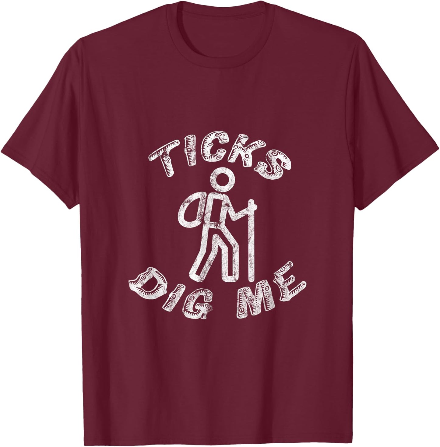 Ticks Dig Me Distressed Geocachers Hikers Trail Gear T-Shirt - T-Shirt | Maroon
