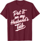 Put It On My Husband's Tab T-Shirt - T-Shirt | Maroon
