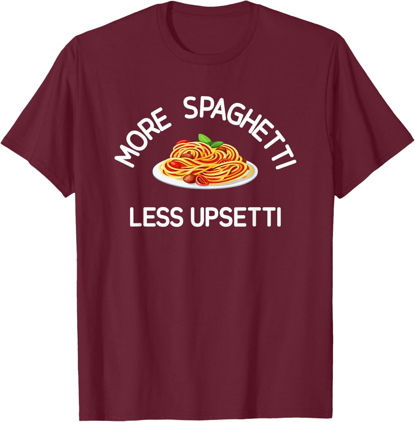 More Spaghetti Less Upsetti, Funny, Jokes, Sarcastic T-Shirt - T-Shirt | Maroon
