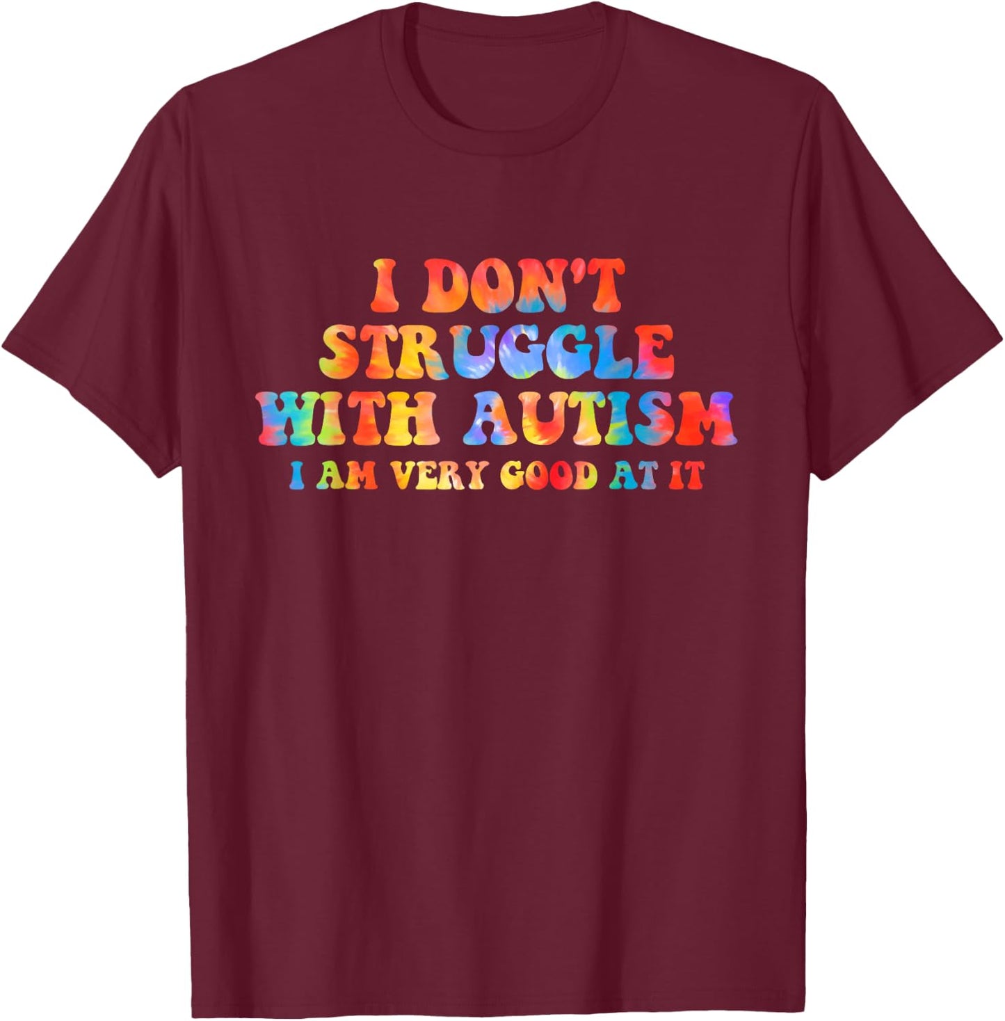 I Don't Struggle With Autism I Am Very Good At It Apparel T-Shirt - T-Shirt | Maroon