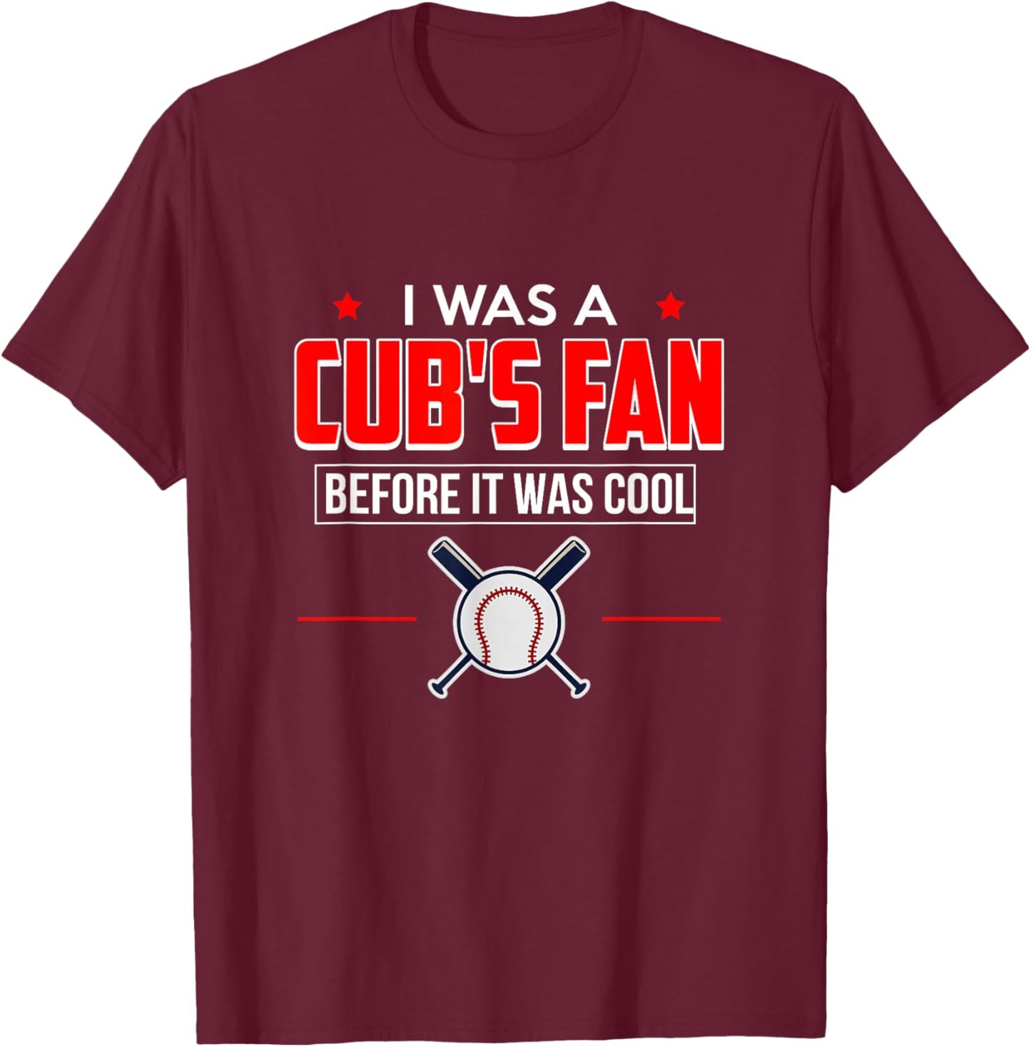 I Was A Cub's Fan Before It Was Cool Funny T Shirt Sports T-Shirt - T-Shirt | Maroon