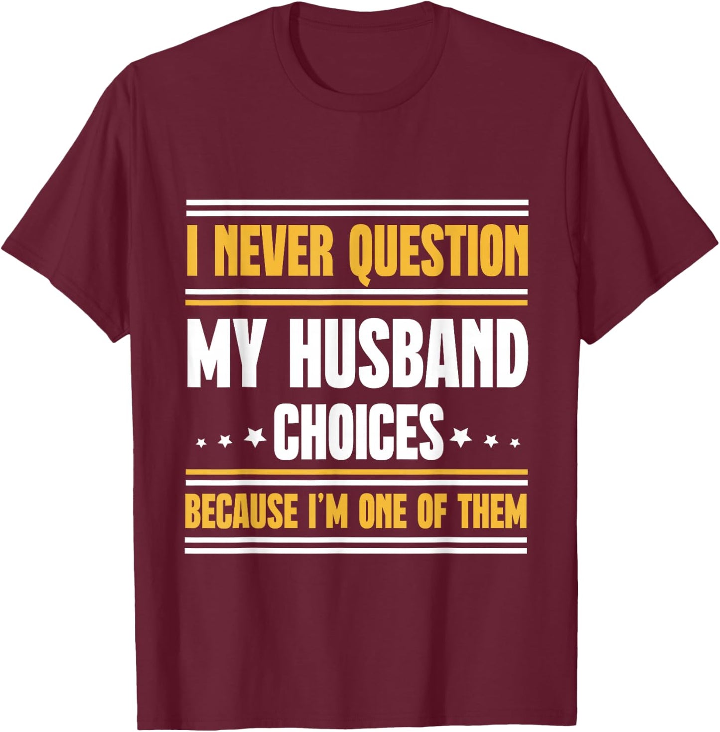 I Never Question My Husband Choices Funny Wife T-Shirt - T-Shirt | Maroon