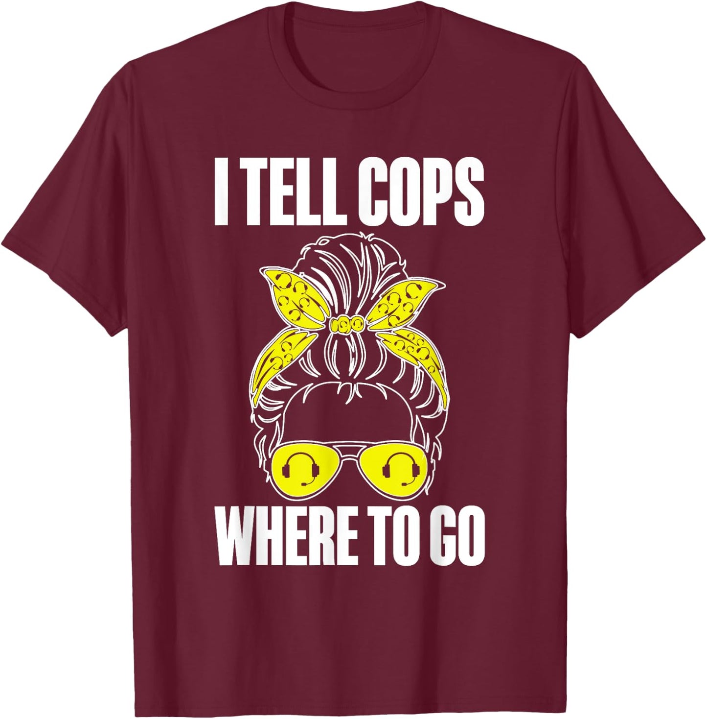 I Tell Cops Where To Go 911 Police Emergency Dispatcher T-Shirt - T-Shirt | Maroon