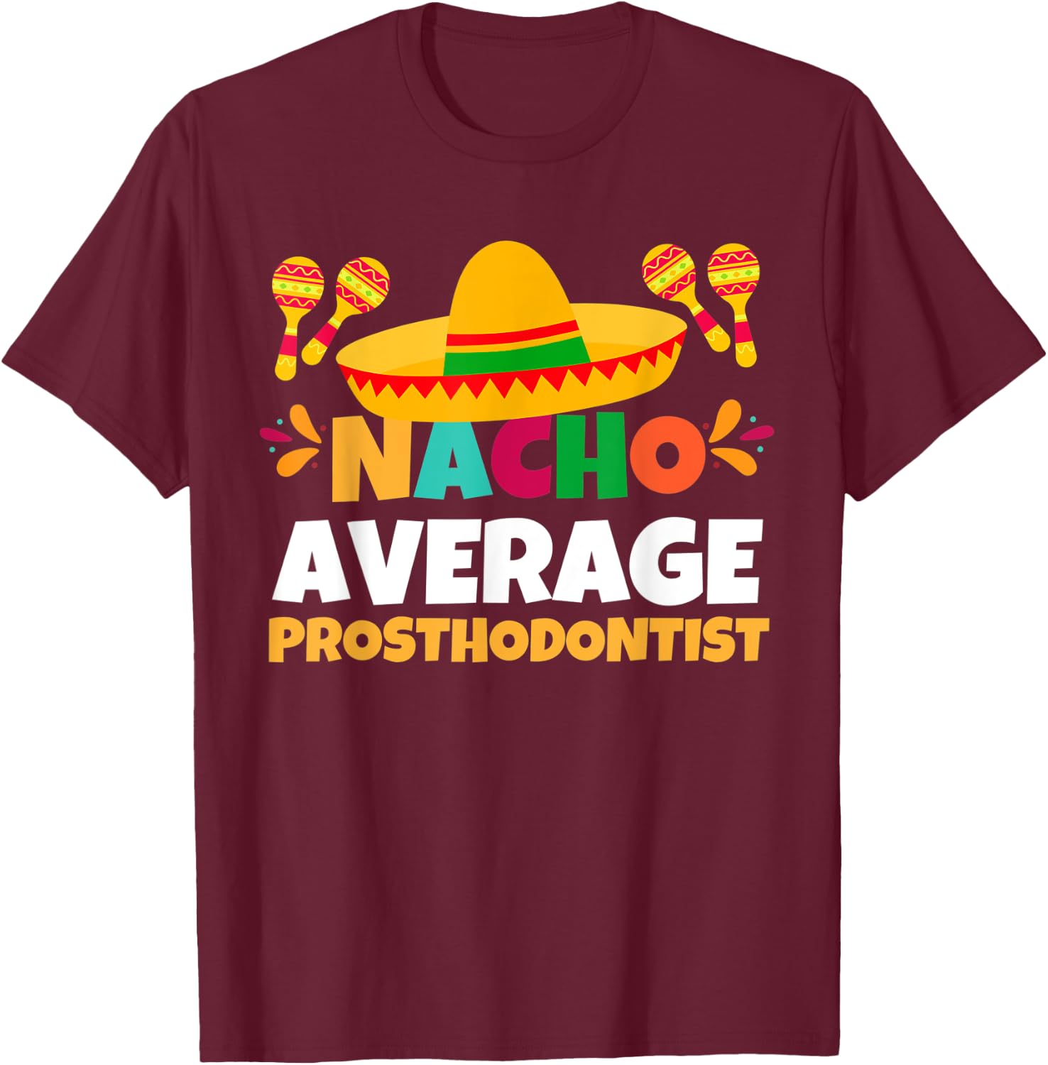 Nacho Average Prosthodontist | Mexican Fiesta Cinco De Mayo T-Shirt - T-Shirt | Maroon