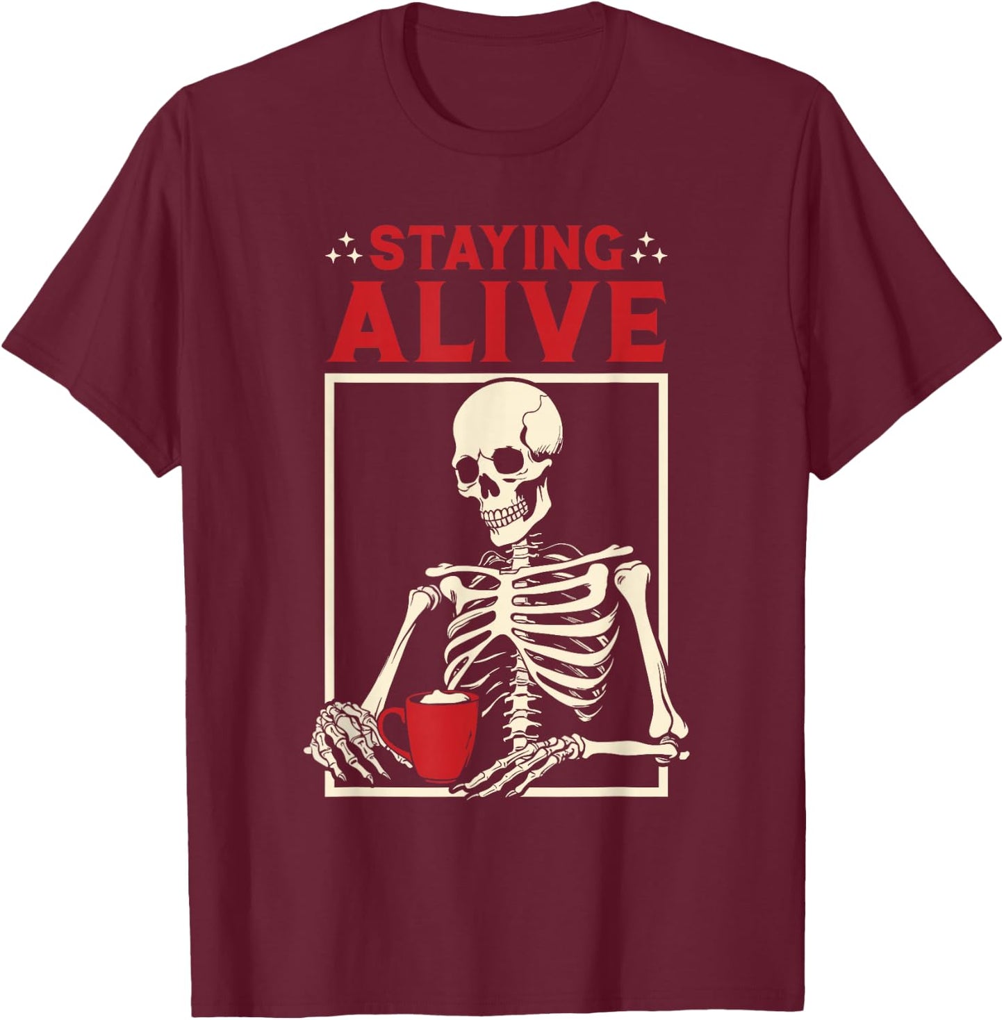 Staying Alive Coffee Skeleton - Coffee Lover Funny T-Shirt - T-Shirt | Maroon