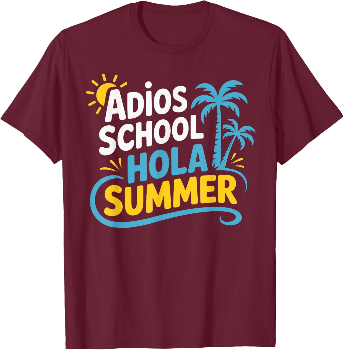Adios School Hola Summer End Of School Teacher Student T-Shirt - T-Shirt | Maroon