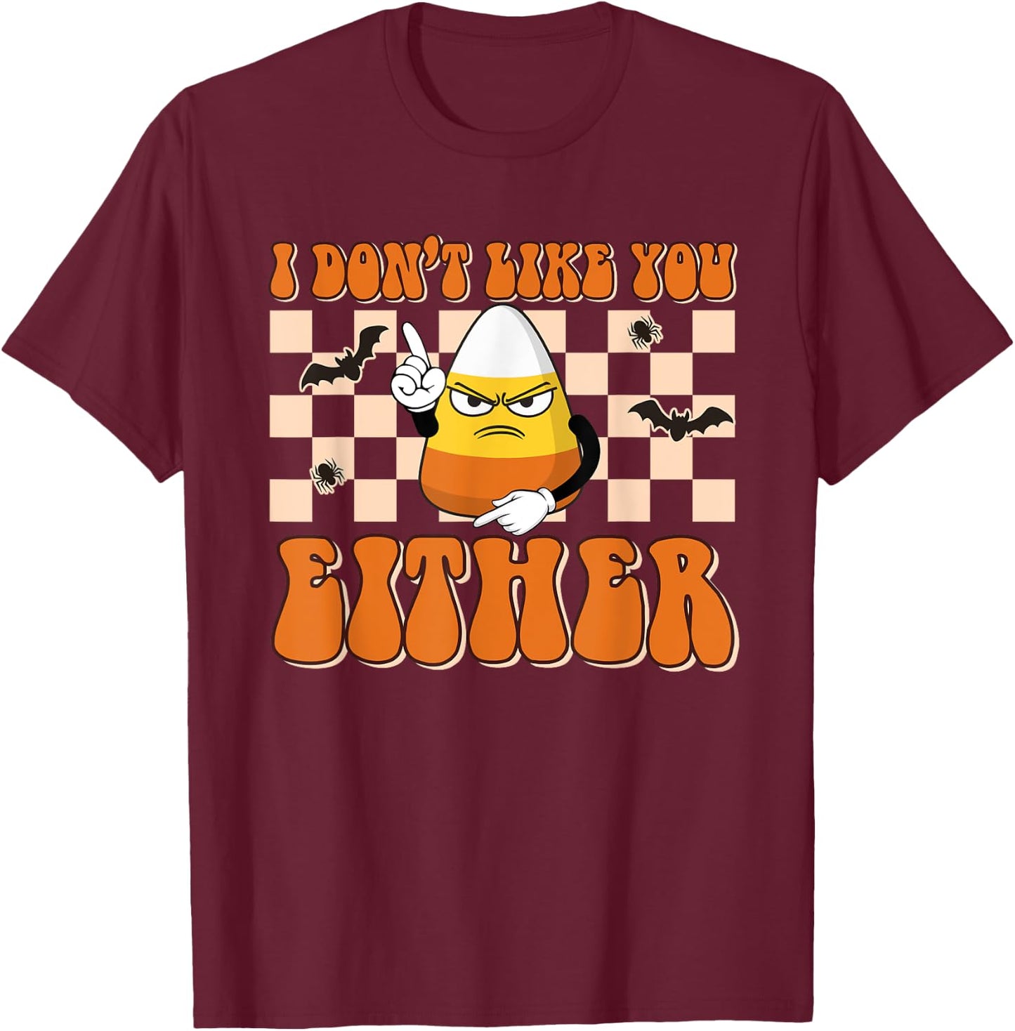 I Don't Like You Either Funny Candy Corn Halloween Costume T-Shirt - T-Shirt | Maroon