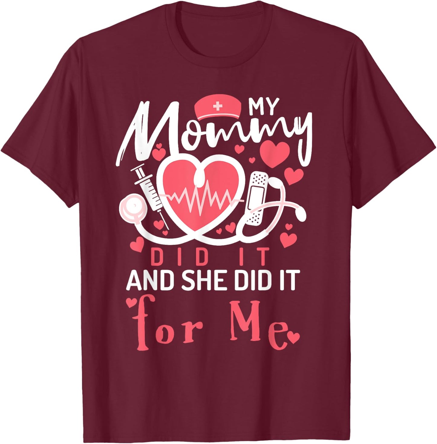 My Mommy Did It And She Did It For Me Mom Nurse Graduation T-Shirt - T-Shirt | Maroon